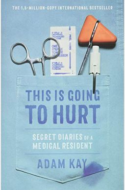 This Is Going To Hurt: Secret Diaries Of A Medical Resident This Is Going To Hurt: Secret Diaries Of A Medical Resident