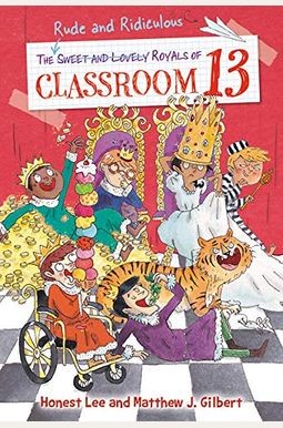 The Rude And Ridiculous Royals Of Classroom 13 The Rude And Ridiculous Royals Of Classroom 13