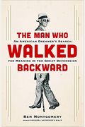 The Man Who Walked Backward: An American Dreamer's Search For Meaning In The Great Depression