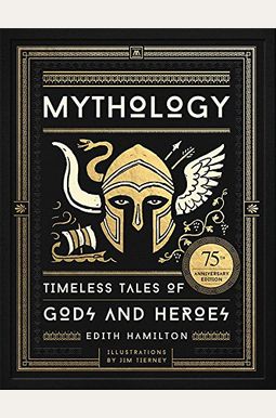Mythology: Timeless Tales of Gods and Heroes, 75th Anniversary Illustrated Edition Mythology: Timeless Tales of Gods and Heroes, 75th Anniversary Illustrated Edition