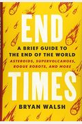 End Times: A Brief Guide To The End Of The World
