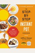 The Step-By-Step Instant Pot Cookbook: 100 Simple Recipes for Spectacular Results -- With Photographs of Every Step