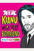 If Keanu Were Your Boyfriend: The Man, The Myth, The Whoa!