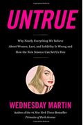 Untrue: Why Nearly Everything We Believe About Women, Lust, And Infidelity Is Wrong And How The New Science Can Set Us Free