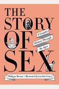 The Story Of Sex: A Graphic History Through The Ages