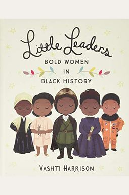 Little Leaders: Bold Women In Black History Little Leaders: Bold Women In Black History