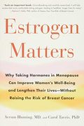 Estrogen Matters: Why Taking Hormones in Menopause Can Improve Women's Well-Being and Lengthen Their Lives -- Without Raising the Risk o