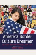 America Border Culture Dreamer: The Young Immigrant Experience From A To Z