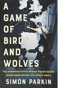 A Game Of Birds And Wolves: The Ingenious Young Women Whose Secret Board Game Helped Win World War Ii