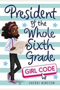 President Of The Whole Sixth Grade: Girl Code
