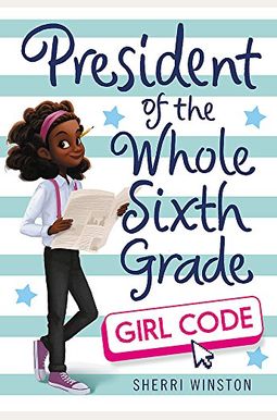 President Of The Whole Sixth Grade: Girl Code President Of The Whole Sixth Grade: Girl Code