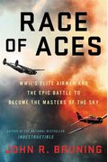 Race Of Aces: Wwii's Elite Airmen And The Epic Battle To Become The Master Of The Sky