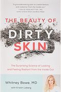 The Beauty Of Dirty Skin: The Surprising Science Of Looking And Feeling Radiant From The Inside Out