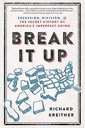 Break It Up: Secession, Division, And The Secret History Of America's Imperfect Union