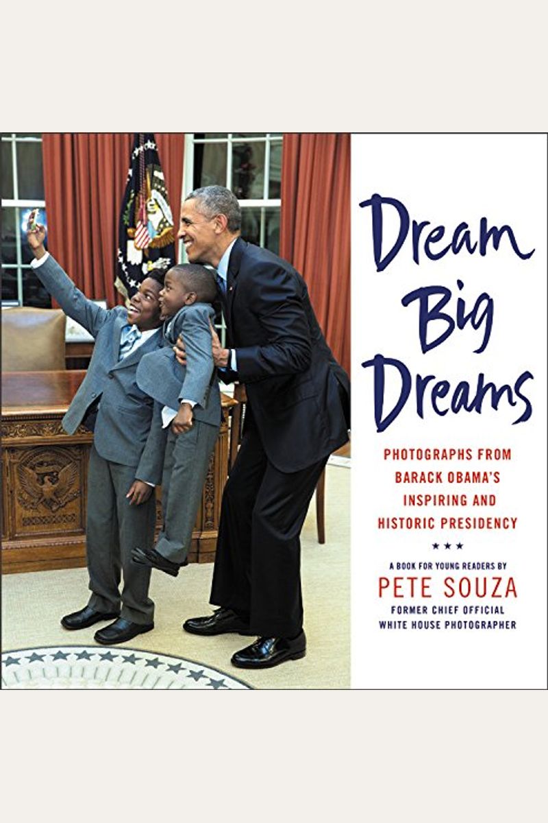 Dream Big Dreams: Photographs from Barack Obama's Inspiring and Historic Presidency
