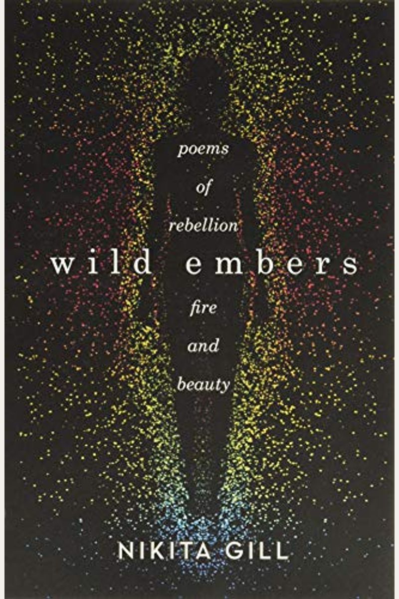Wild Embers: Poems Of Rebellion, Fire, And Beauty