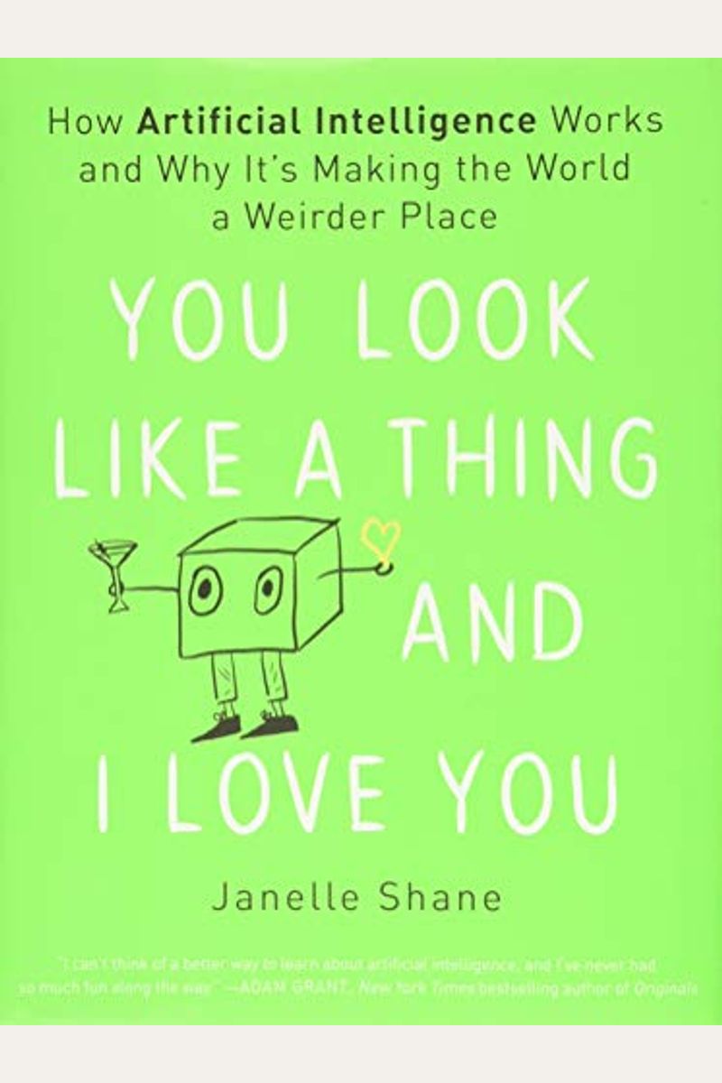 You Look Like A Thing And I Love You: How Artificial Intelligence Works And Why It's Making The World A Weirder Place