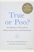 True Or Poo?: The Definitive Field Guide To Filthy Animal Facts And Falsehoods