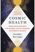 Cosmic Health: Unlock Your Healing Magic With Astrology, Positive Psychology, And Integrative Wellness