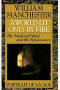 A World Lit Only By Fire: The Medieval Mind And The Renaissance: Portrait Of An Age