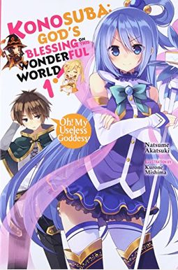 Konosuba: God's Blessing On This Wonderful World!, Vol. 1 (Light Novel): Oh! My Useless Goddess! (Konosuba (Light Novel)) Konosuba: God's Blessing On This Wonderful World!, Vol. 1 (Light Novel): Oh! My Useless Goddess! (Konosuba (Light Novel))