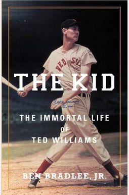 The Kid: The Immortal Life Of Ted Williams The Kid: The Immortal Life Of Ted Williams