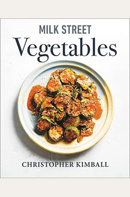 Milk Street Vegetables: 250 Bold, Simple Recipes for Every Season Milk Street Vegetables: 250 Bold, Simple Recipes for Every Season