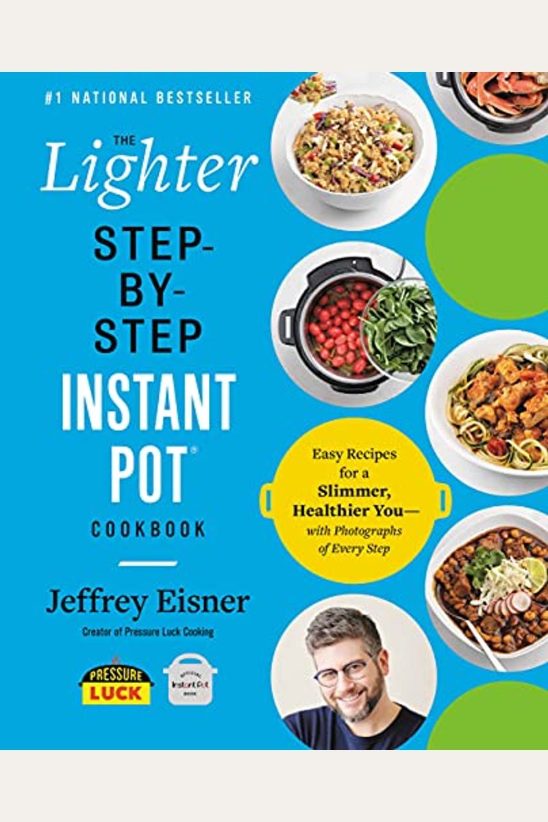 The Lighter Step-By-Step Instant Pot Cookbook: Easy Recipes For A Slimmer, Healthier You--With Photographs Of Every Step
