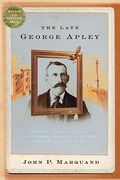 The Late George Apley: A Novel In The Form Of A Memoir