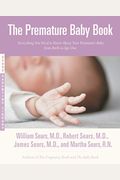 The Premature Baby Book: Everything You Need To Know About Your Premature Baby From Birth To Age One