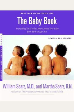The Baby Book: Everything You Need to Know about Your Baby -- From Birth to Age Two