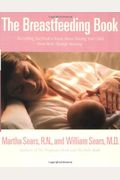 The Breastfeeding Book: Everything You Need To Know About Nursing Your Child From Birth Through Weaning