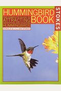 The Hummingbird Book: The Complete Guide to Attracting, Identifying, and Enjoying Hummingbirds