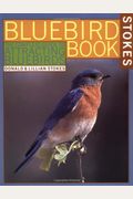 The Bluebird Book: The Complete Guide To Attracting Bluebirds