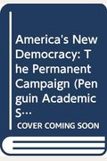 America's New Democracy: The Permanent Campaign (Penguin Academic Series)