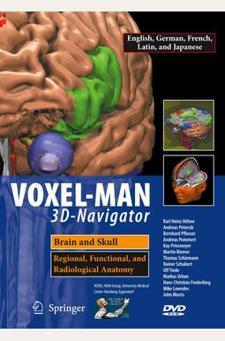 Voxel-Man 3D-Navigator: Brain and Skull: Regional, Functional, and Radiological Anatomy Voxel-Man 3D-Navigator: Brain and Skull: Regional, Functional, and Radiological Anatomy