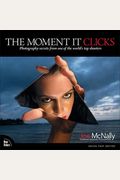 The Moment It Clicks: Photography Secrets from One of the World's Top Shooters