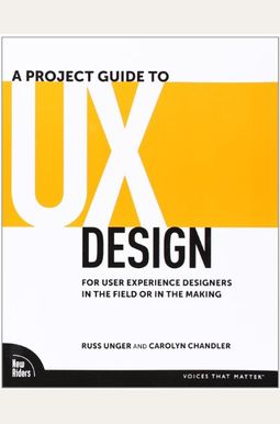 A Project Guide to UX Design: For User Experience Designers in the Field or in the Making A Project Guide to UX Design: For User Experience Designers in the Field or in the Making