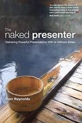 The Naked Presenter: Delivering Powerful Presentations With or Without Slides (Voices That Matter)