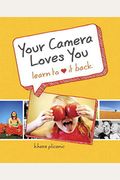 Your Camera Loves You: Learn To Love It Back
