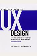 A Project Guide To Ux Design: For User Experience Designers In The Field Or In The Making