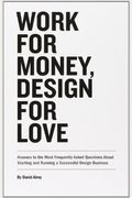 Work For Money, Design For Love: Answers To The Most Frequently Asked Questions About Starting And Running A Successful Design Business