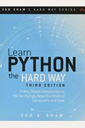 Learn Python The Hard Way: A Very Simple Introduction To The Terrifyingly Beautiful World Of Computers And Code