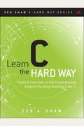 Learn C The Hard Way: Practical Exercises On The Computational Subjects You Keep Avoiding (Like C)