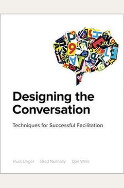 Designing the Conversation: Techniques for Successful Facilitation (Voices That Matter) Designing the Conversation: Techniques for Successful Facilitation (Voices That Matter)