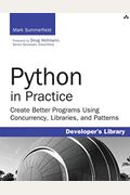 Python In Practice: Create Better Programs Using Concurrency, Libraries, And Patterns
