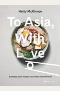 To Asia, with Love: Everyday Asian Recipes and Stories from the Heart