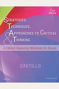 Strategies, Techniques, & Approaches To Critical Thinking: A Clinical Reasoning Workbook For Nurses