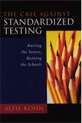 The Case Against Standardized Testing: Raising the Scores, Ruining the Schools