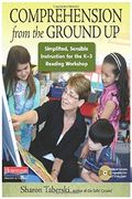 Comprehension From The Ground Up: Simplified, Sensible Instruction For The K-3 Reading Workshop [With Cdrom]